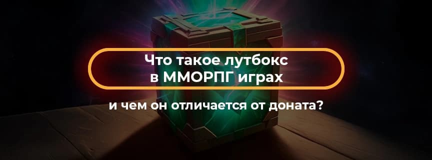 Что такое лутбокс в ММОРПГ играх и чем он отличается от доната?