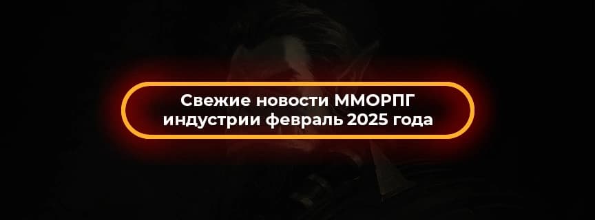 Свежие новости ММОРПГ индустрии февраль 2025