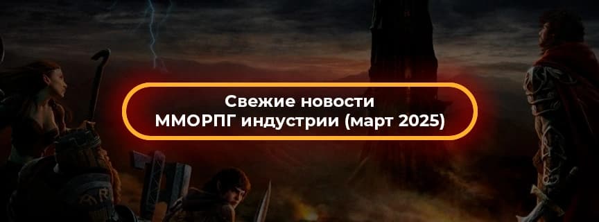 Свежие новости ММОРПГ индустрии (март 2025)