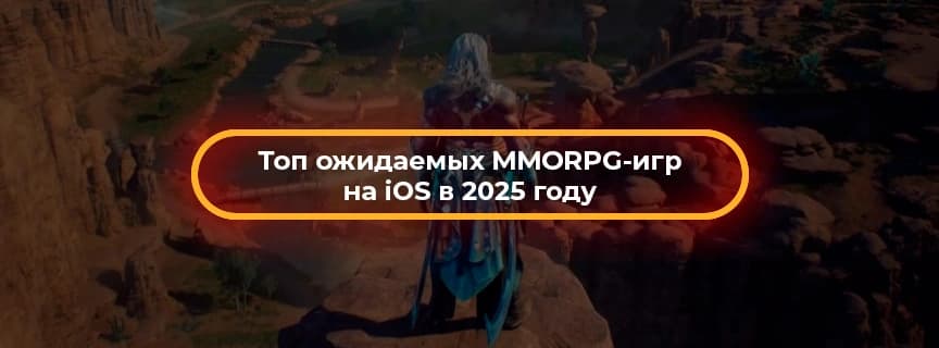 Топ ожидаемых MMORPG-игр на iOS в 2025 году